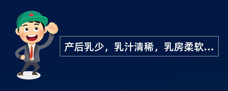 产后乳少，乳汁清稀，乳房柔软，无胀满感者，证属气血虚弱，可选下乳涌泉散治疗。（）