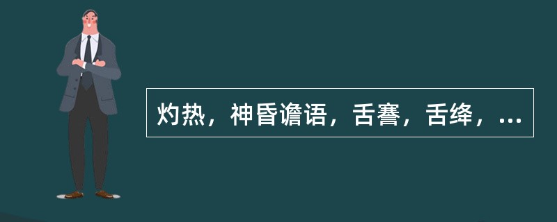 灼热，神昏谵语，舌謇，舌绛，肢厥，属（）