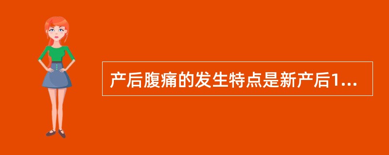 产后腹痛的发生特点是新产后1～2天最多见，持续2～3天自然消失，位置在小腹，疼痛为阵发性。（）