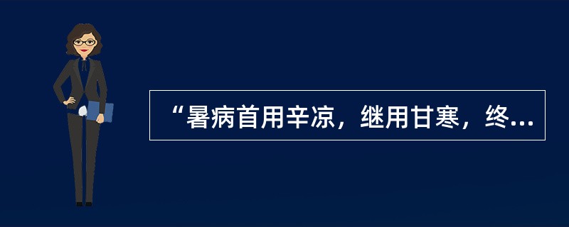 “暑病首用辛凉，继用甘寒，终用酸泄酸敛”。语出（）