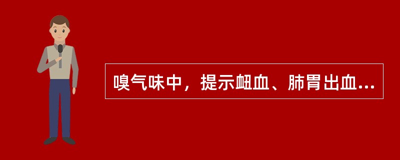 嗅气味中，提示衄血、肺胃出血的是（）