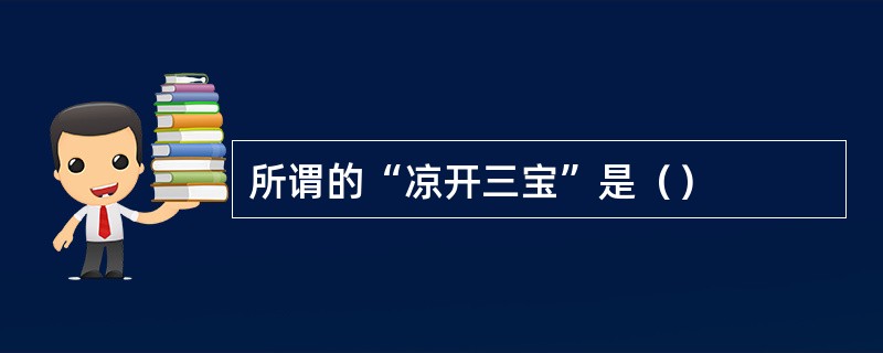 所谓的“凉开三宝”是（）