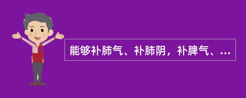 能够补肺气、补肺阴，补脾气、补脾阴，补。肾固涩的药（）