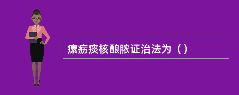 瘰疬痰核酿脓证治法为（）