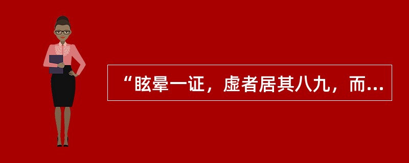 “眩晕一证，虚者居其八九，而兼火兼痰者不过十中一二耳。”语出何书（）