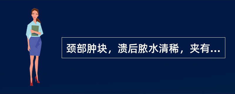 颈部肿块，溃后脓水清稀，夹有败絮物，疮口潜行性空腔，经久难愈。其诊断是（）