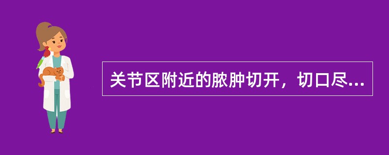 关节区附近的脓肿切开，切口尽量避免越过关节，若在关节区一般施行横切口，不用纵切口。（）