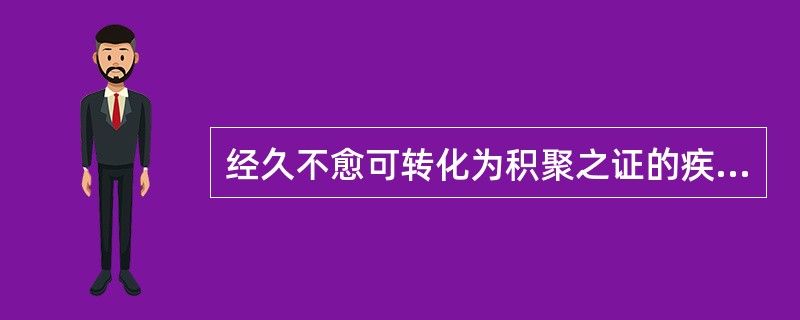 经久不愈可转化为积聚之证的疾病有（）