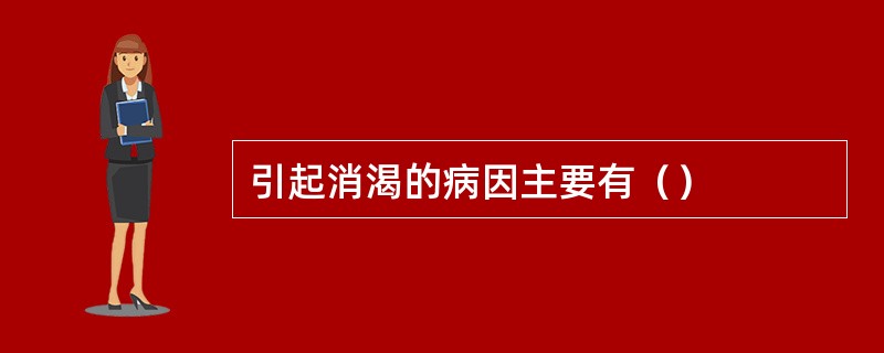 引起消渴的病因主要有（）