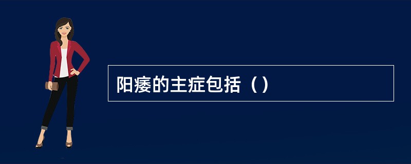 阳痿的主症包括（）