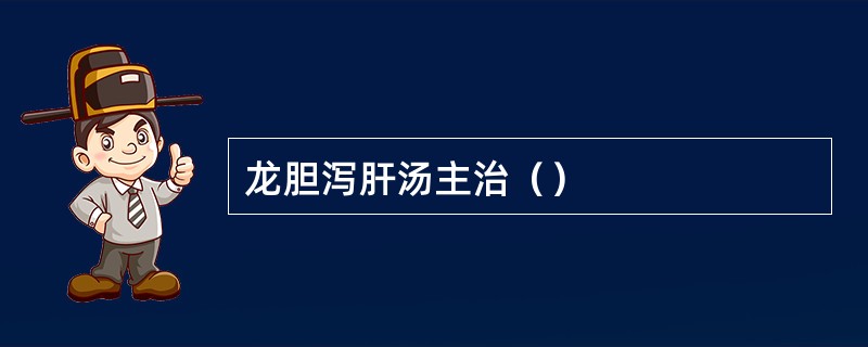 龙胆泻肝汤主治（）