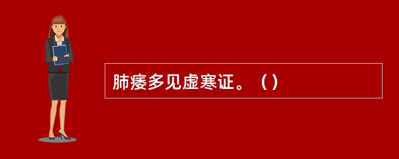 肺痿多见虚寒证。（）