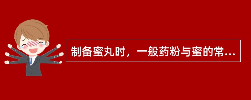 制备蜜丸时，一般药粉与蜜的常用比例为