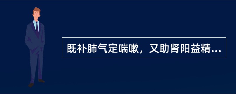 既补肺气定喘嗽，又助肾阳益精血的药物是