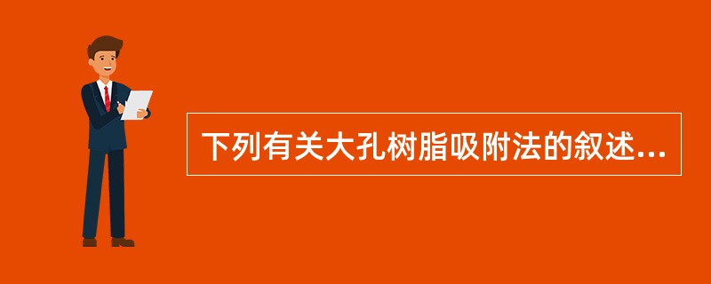 下列有关大孔树脂吸附法的叙述，错误的是