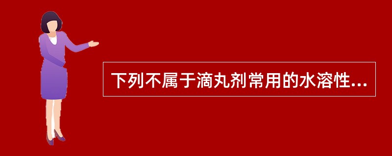 下列不属于滴丸剂常用的水溶性基质的是（　　）。