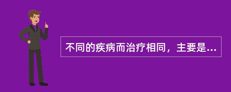 不同的疾病而治疗相同，主要是依据