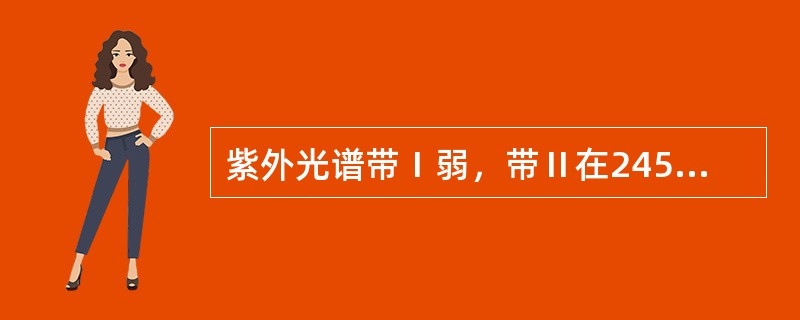 紫外光谱带Ⅰ弱，带Ⅱ在245～270nm的是