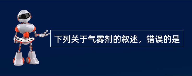 下列关于气雾剂的叙述，错误的是