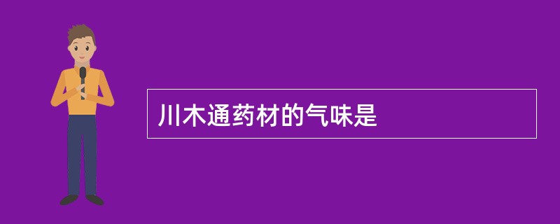 川木通药材的气味是