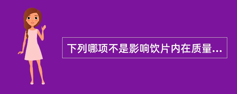 下列哪项不是影响饮片内在质量的因素