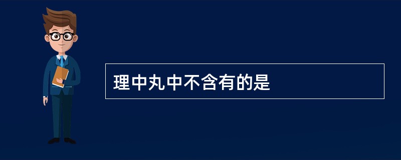 理中丸中不含有的是