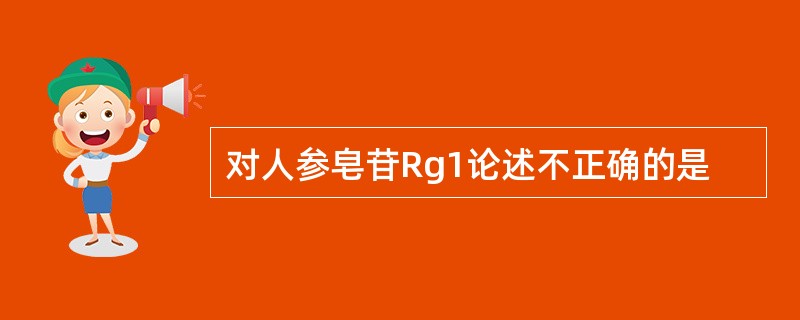 对人参皂苷Rg1论述不正确的是