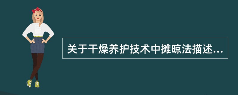 关于干燥养护技术中摊晾法描述错误的是