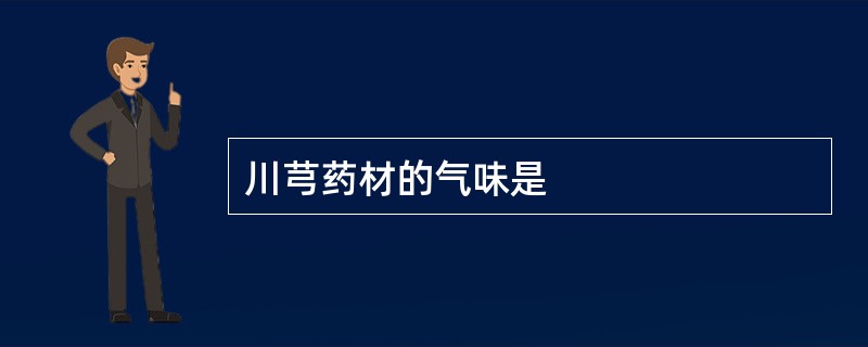 川芎药材的气味是