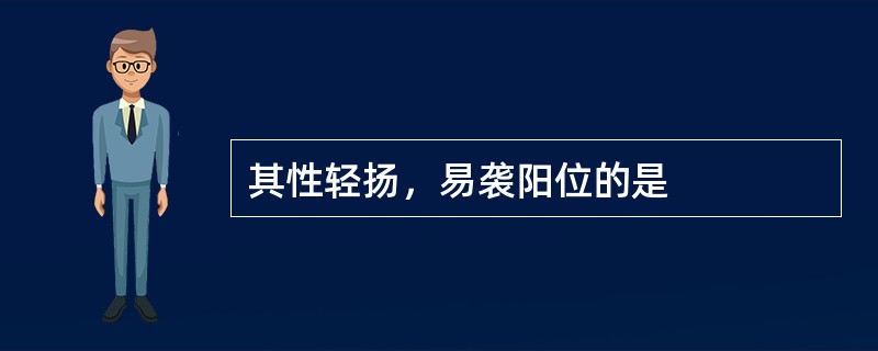 其性轻扬，易袭阳位的是