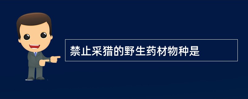 禁止采猎的野生药材物种是