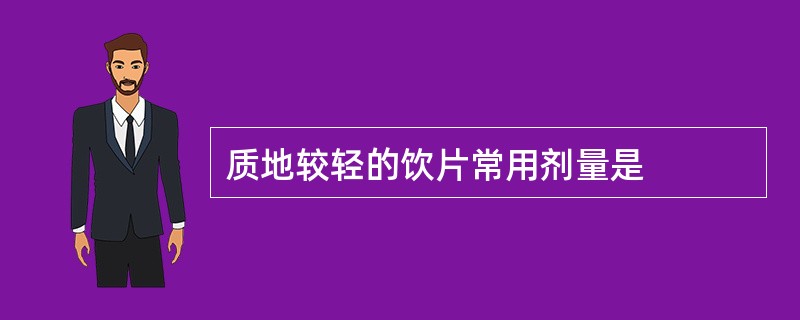 质地较轻的饮片常用剂量是