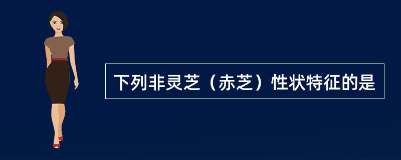 下列非灵芝（赤芝）性状特征的是