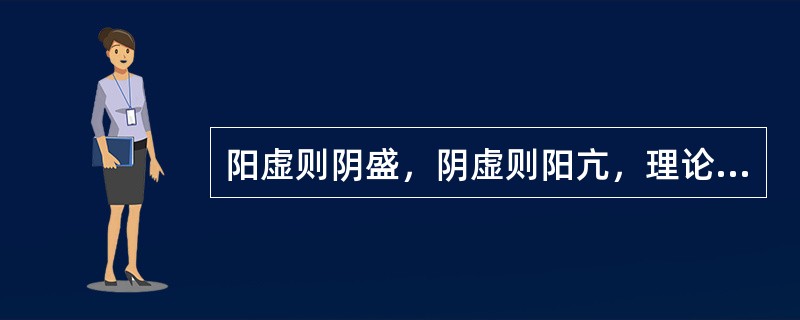 阳虚则阴盛，阴虚则阳亢，理论依据是