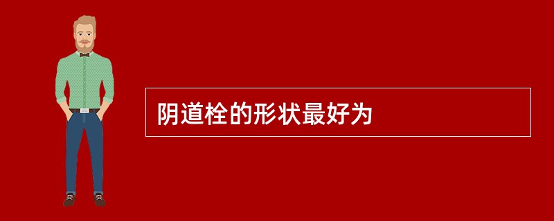 阴道栓的形状最好为