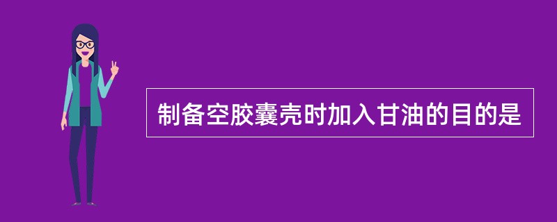 制备空胶囊壳时加入甘油的目的是