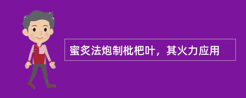 蜜炙法炮制枇杷叶，其火力应用