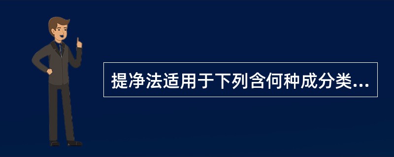 提净法适用于下列含何种成分类型的药材