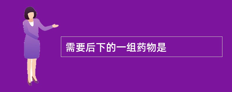 需要后下的一组药物是