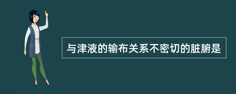 与津液的输布关系不密切的脏腑是