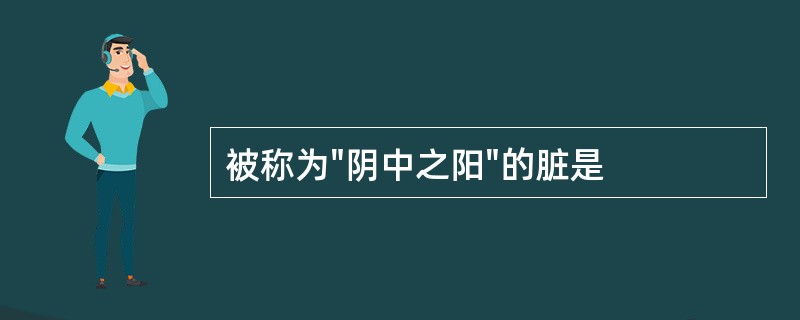被称为"阴中之阳"的脏是