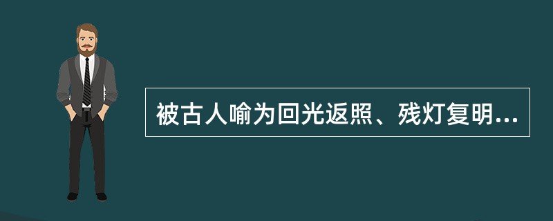 被古人喻为回光返照、残灯复明者是