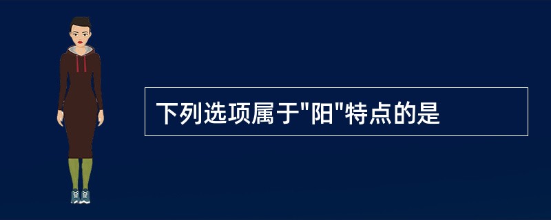 下列选项属于"阳"特点的是