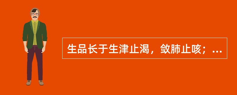 生品长于生津止渴，敛肺止咳；炒炭后具有收敛止血之功的药物是