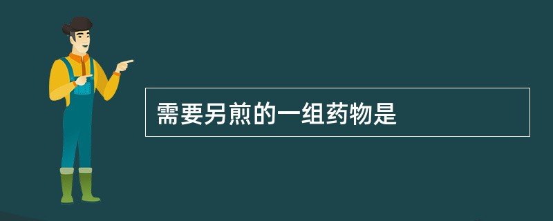 需要另煎的一组药物是