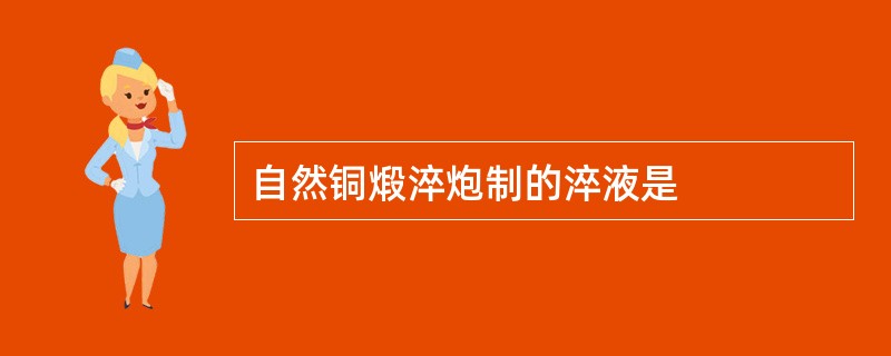 自然铜煅淬炮制的淬液是