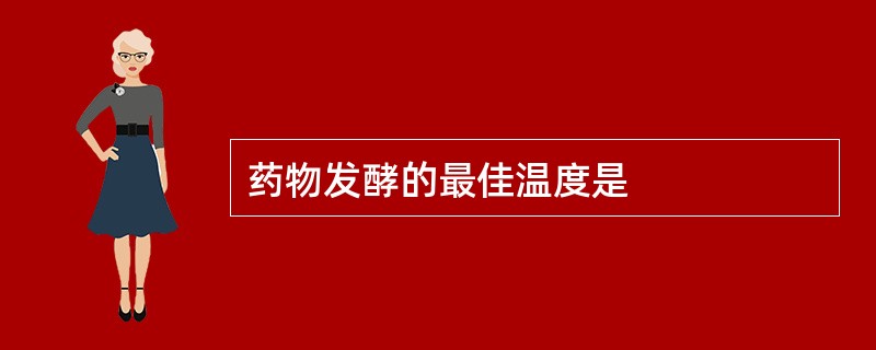 药物发酵的最佳温度是