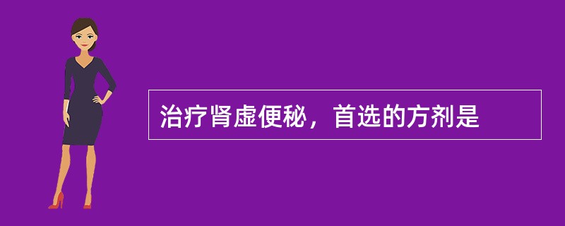 治疗肾虚便秘，首选的方剂是