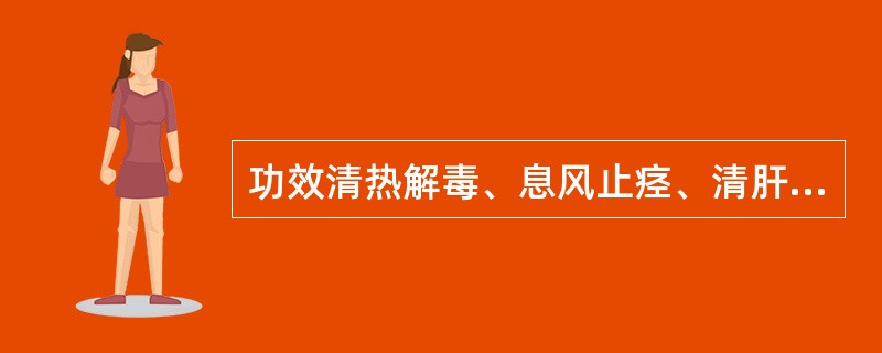 功效清热解毒、息风止痉、清肝明目的药是