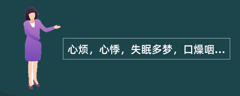 心烦，心悸，失眠多梦，口燥咽干，潮热盗汗，两颧潮红，舌红少苔，脉细数，属